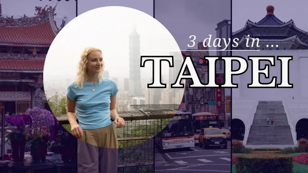Taipei - 3 day itinerary to explore Taiwan's bustling capital